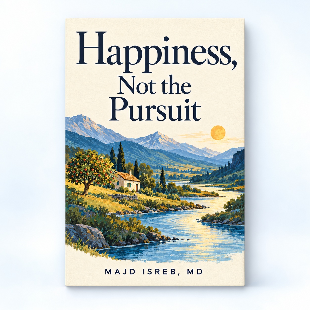 Happiness, Not the Pursuit by Majd Isreb, MD, with a sunlit riverside cottage, apple tree and blue mountains on the new website cover.